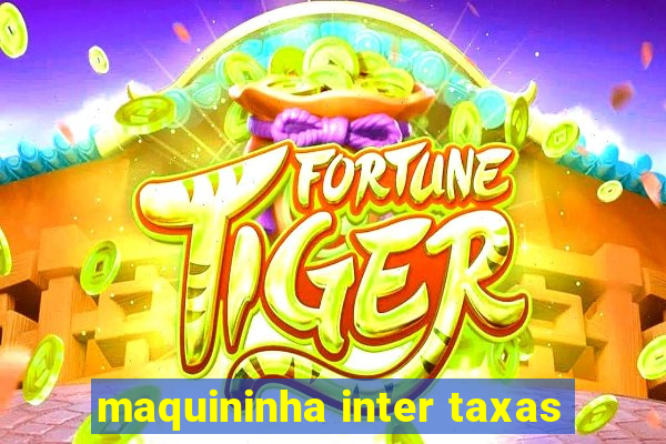 maquininha inter taxas